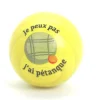 Tout Pour le Jeu Cochonnet FUN "je peux pas, j'ai pétanque" hêtre 3 cm jaune